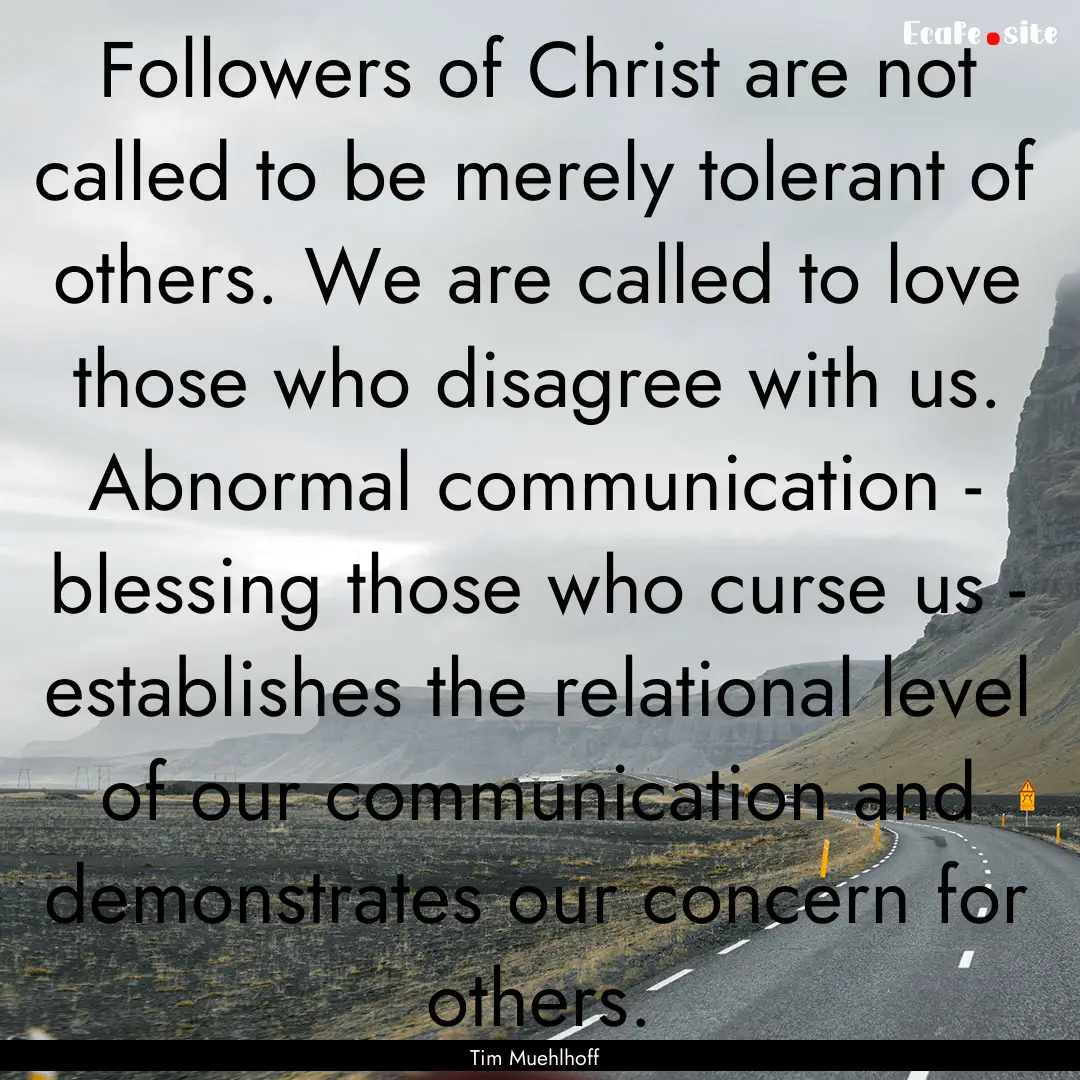 Followers of Christ are not called to be.... : Quote by Tim Muehlhoff