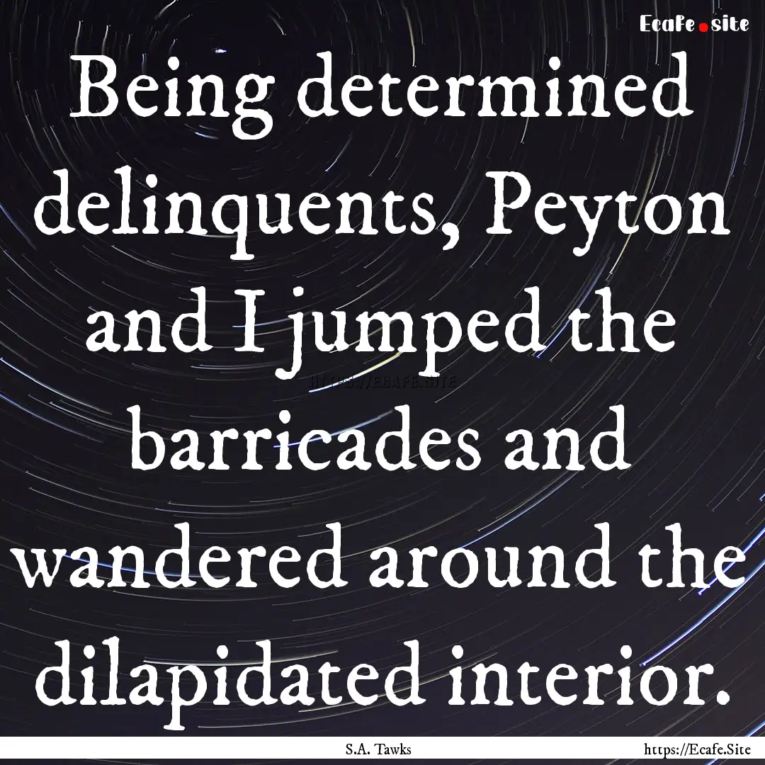 Being determined delinquents, Peyton and.... : Quote by S.A. Tawks