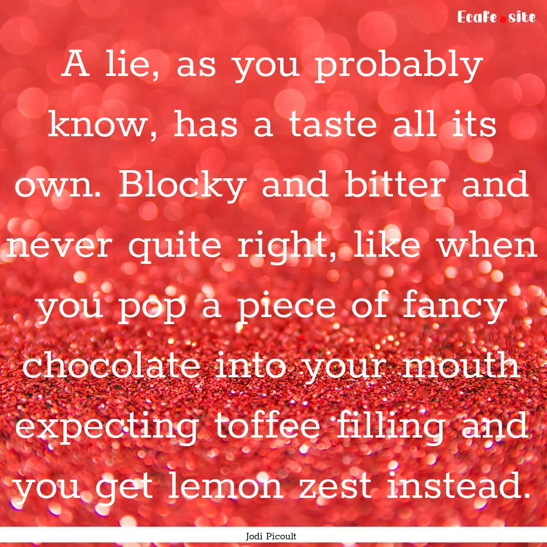 A lie, as you probably know, has a taste.... : Quote by Jodi Picoult