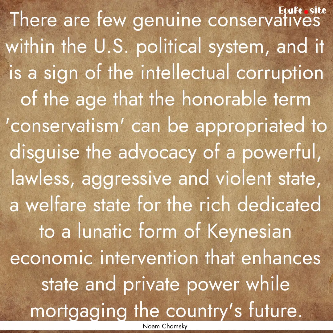 There are few genuine conservatives within.... : Quote by Noam Chomsky