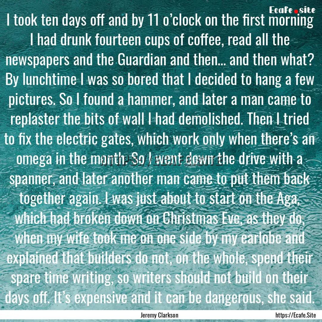 I took ten days off and by 11 o’clock on.... : Quote by Jeremy Clarkson