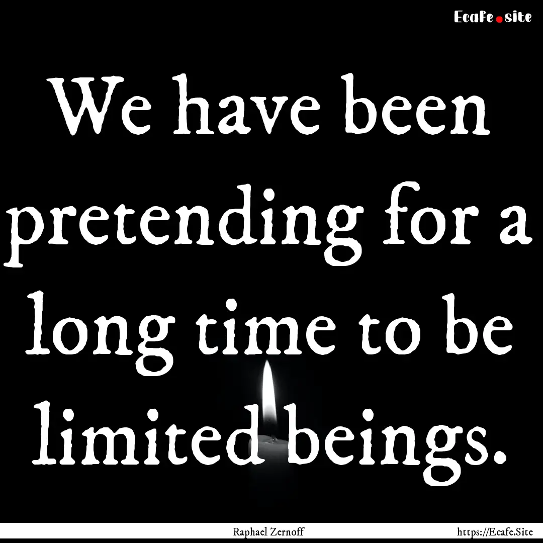 We have been pretending for a long time to.... : Quote by Raphael Zernoff