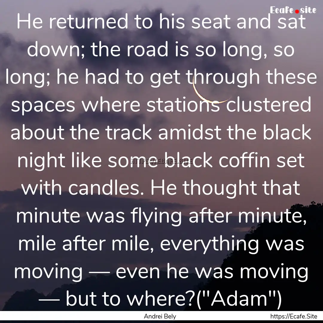 He returned to his seat and sat down; the.... : Quote by Andrei Bely