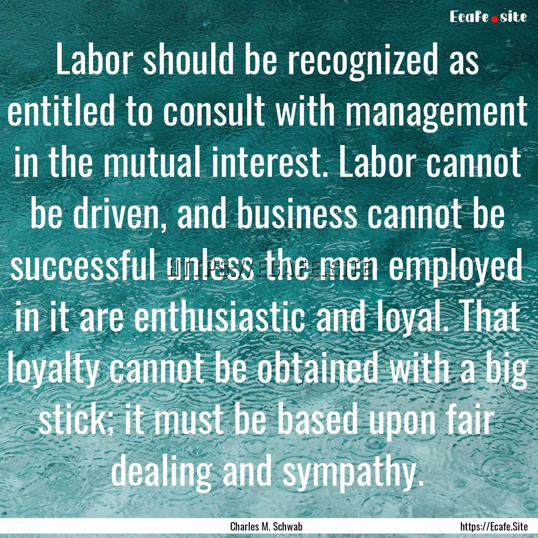 Labor should be recognized as entitled to.... : Quote by Charles M. Schwab