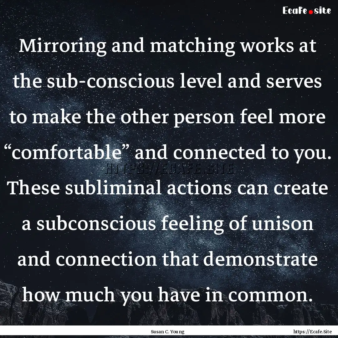 Mirroring and matching works at the sub-conscious.... : Quote by Susan C. Young