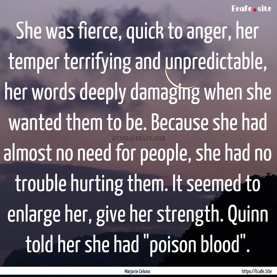 She was fierce, quick to anger, her temper.... : Quote by Marjorie Celona