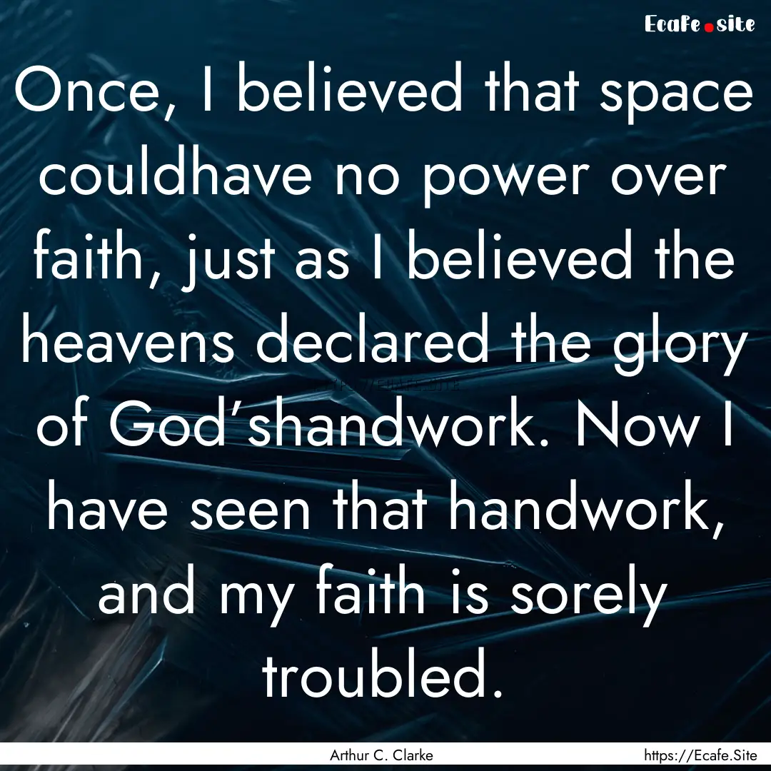 Once, I believed that space couldhave no.... : Quote by Arthur C. Clarke