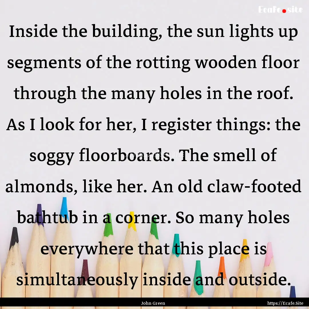 Inside the building, the sun lights up segments.... : Quote by John Green