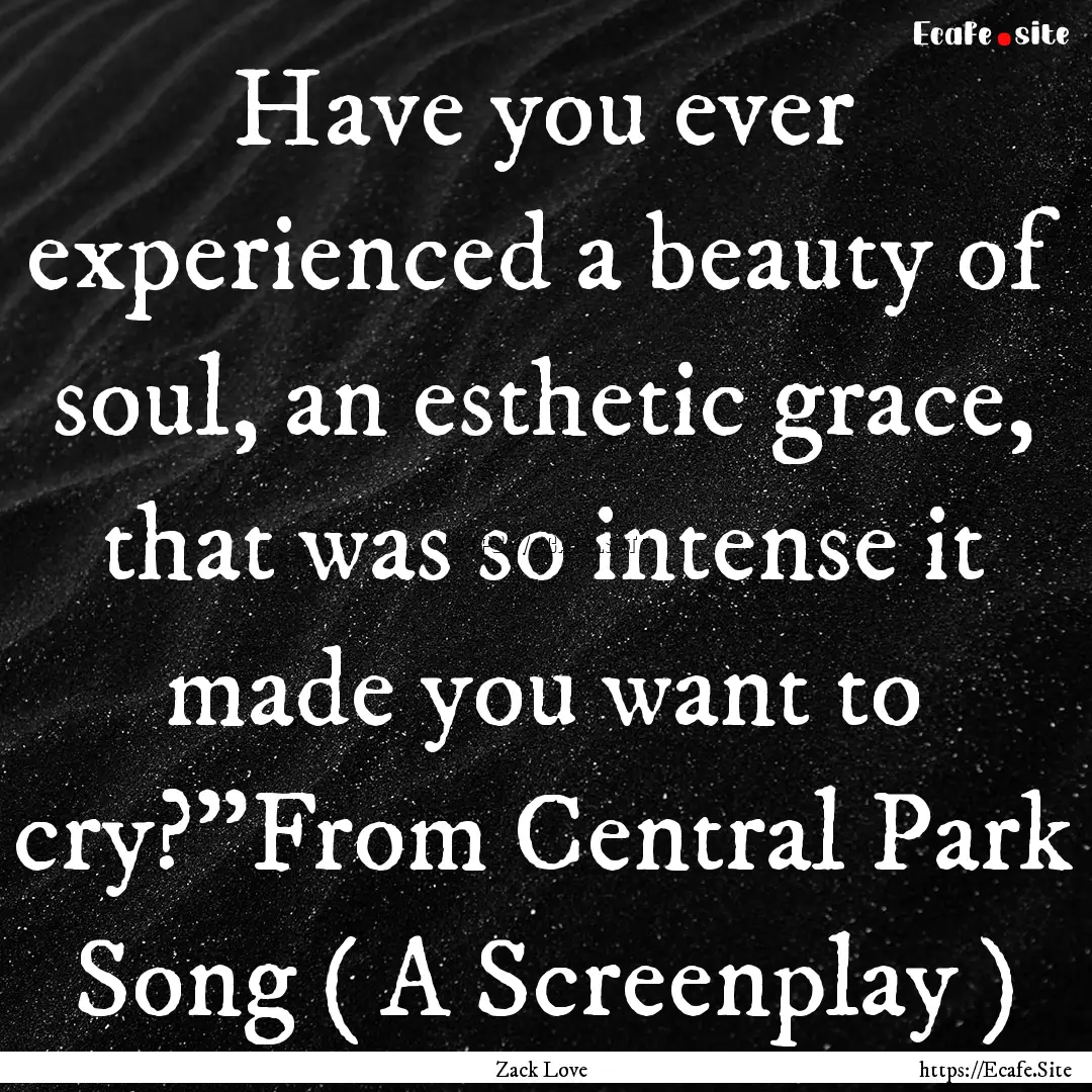 Have you ever experienced a beauty of soul,.... : Quote by Zack Love