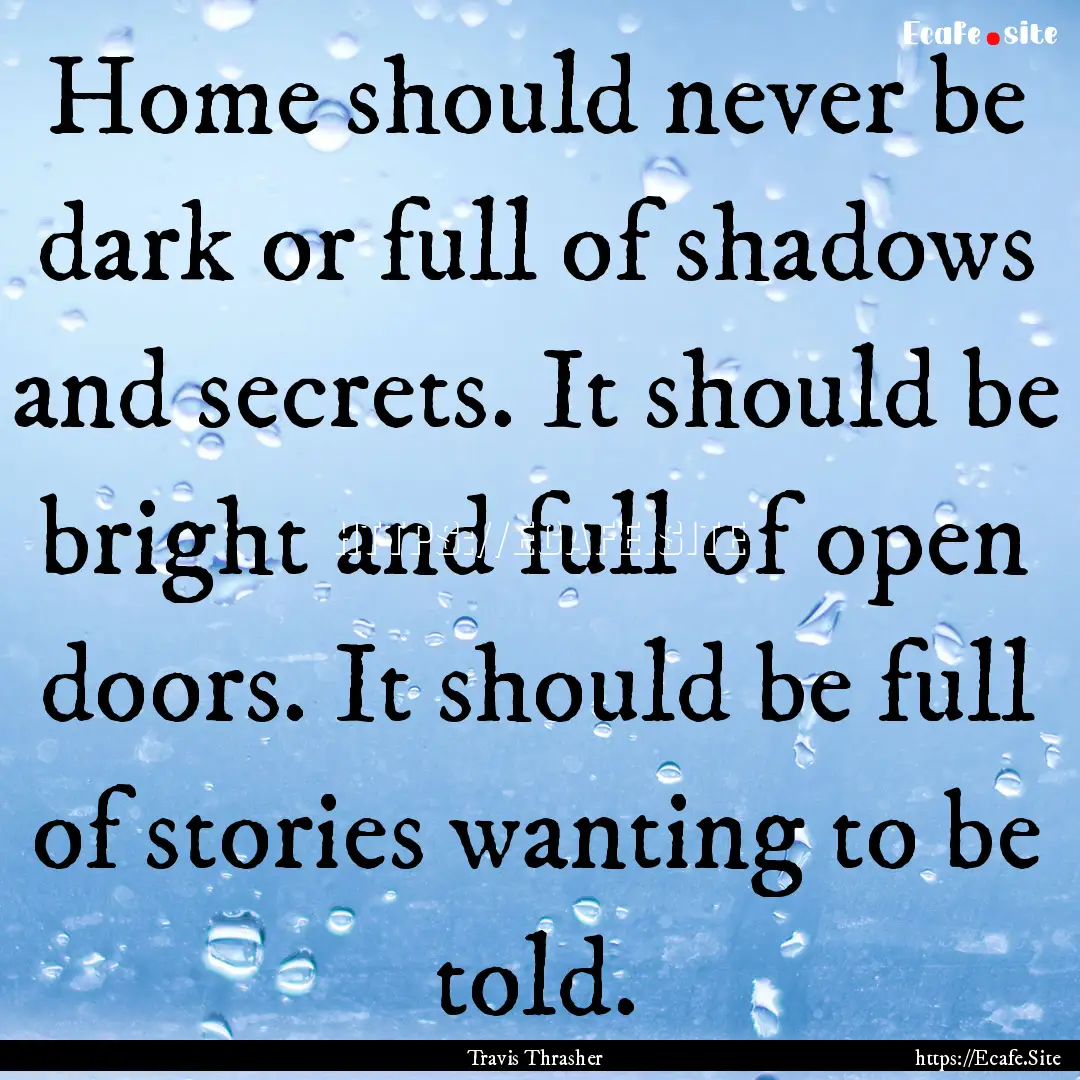 Home should never be dark or full of shadows.... : Quote by Travis Thrasher