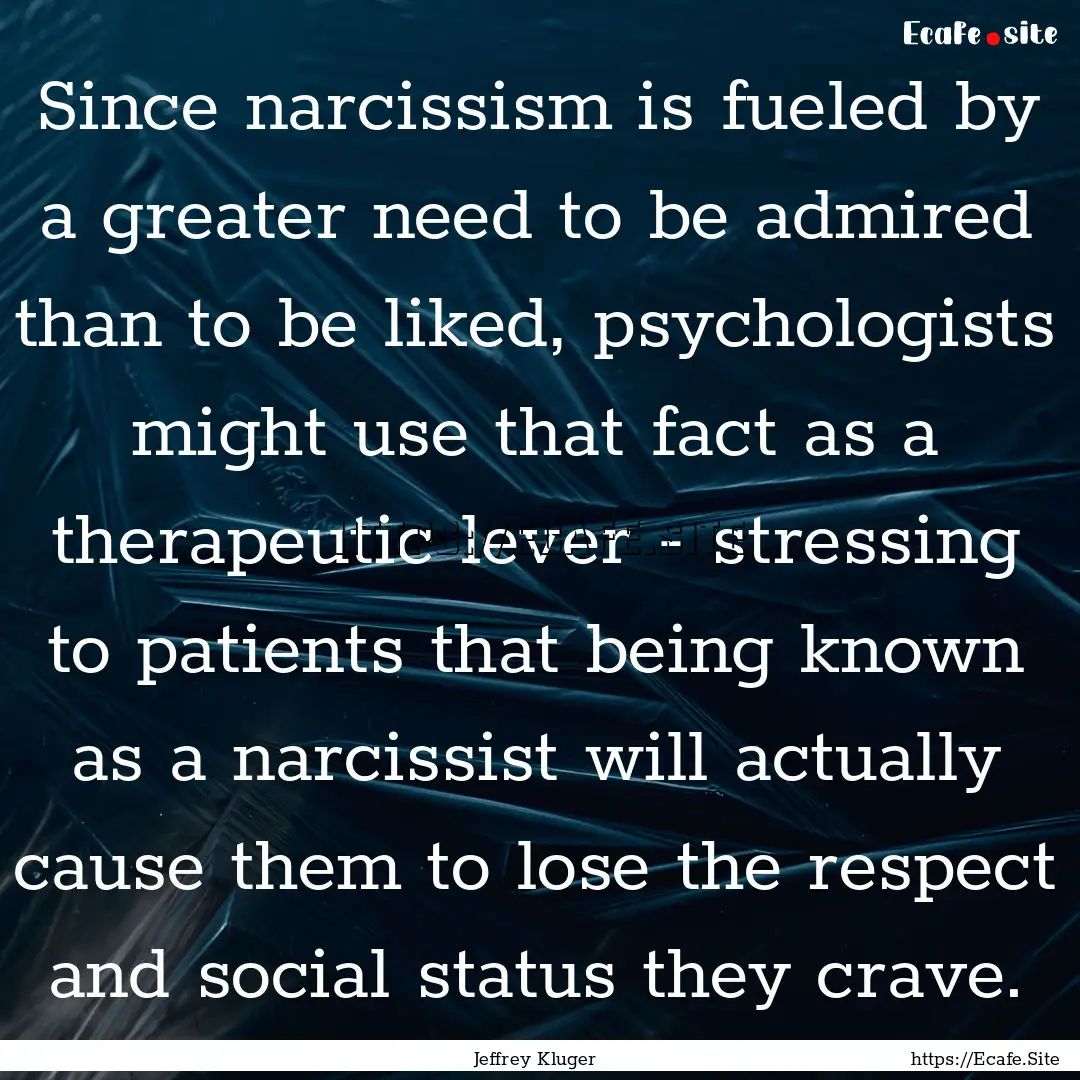 Since narcissism is fueled by a greater need.... : Quote by Jeffrey Kluger