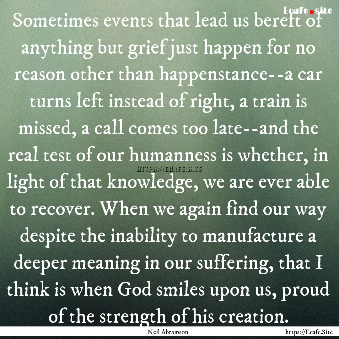 Sometimes events that lead us bereft of anything.... : Quote by Neil Abramson