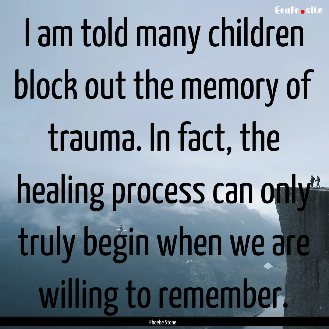 I am told many children block out the memory.... : Quote by Phoebe Stone