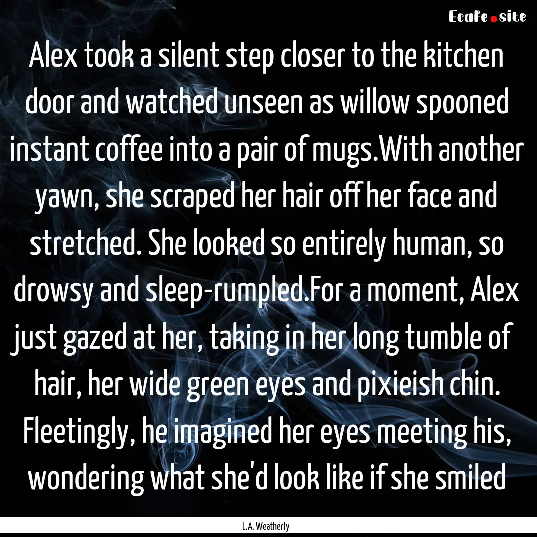 Alex took a silent step closer to the kitchen.... : Quote by L.A. Weatherly