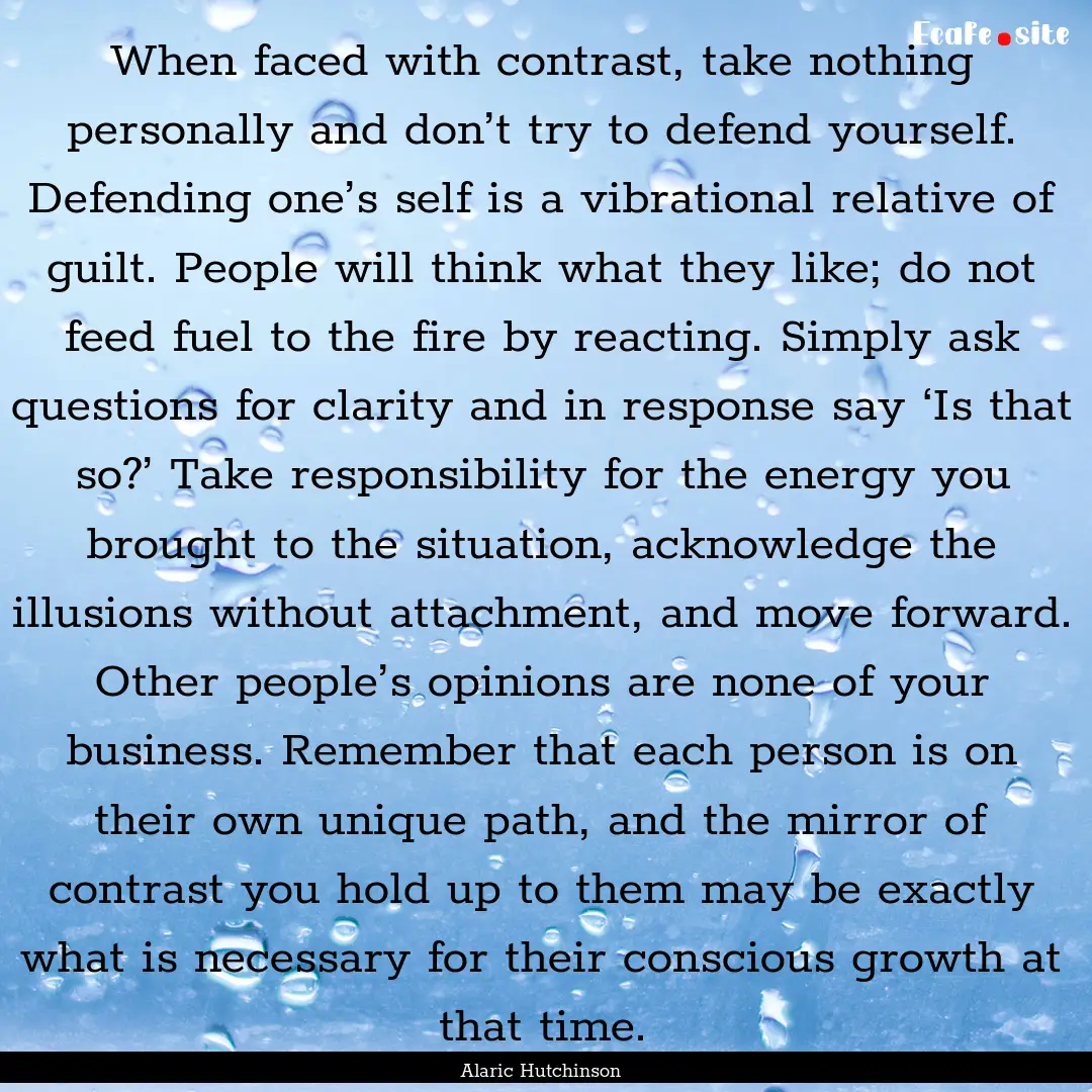 When faced with contrast, take nothing personally.... : Quote by Alaric Hutchinson