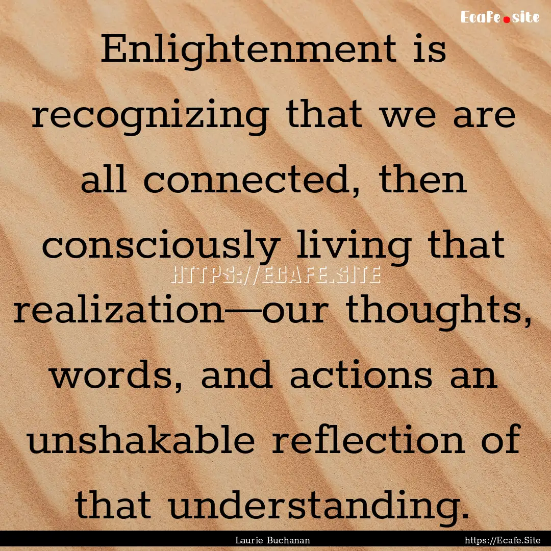 Enlightenment is recognizing that we are.... : Quote by Laurie Buchanan