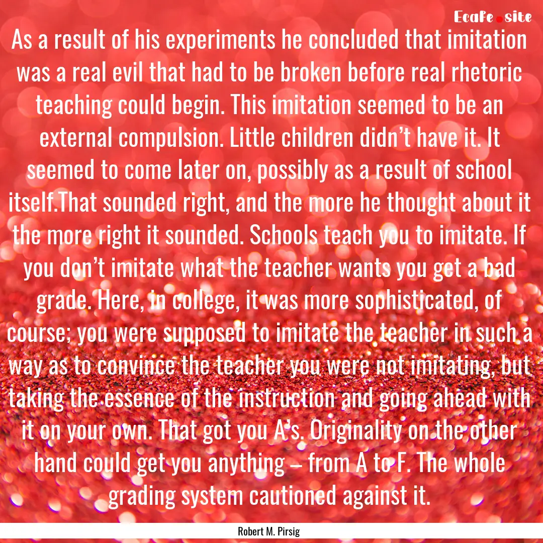 As a result of his experiments he concluded.... : Quote by Robert M. Pirsig