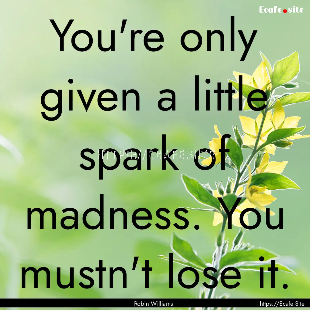 You're only given a little spark of madness..... : Quote by Robin Williams