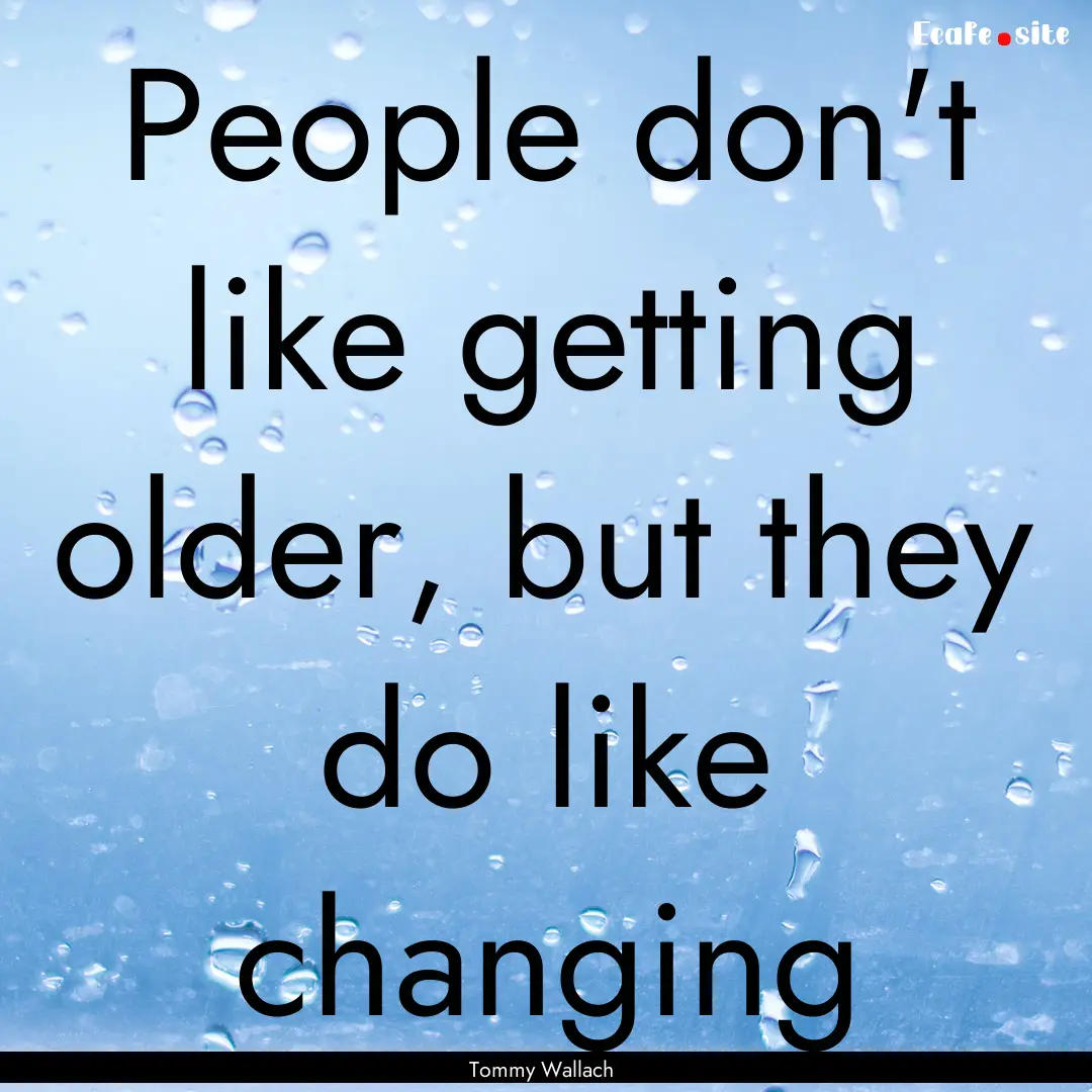 People don't like getting older, but they.... : Quote by Tommy Wallach