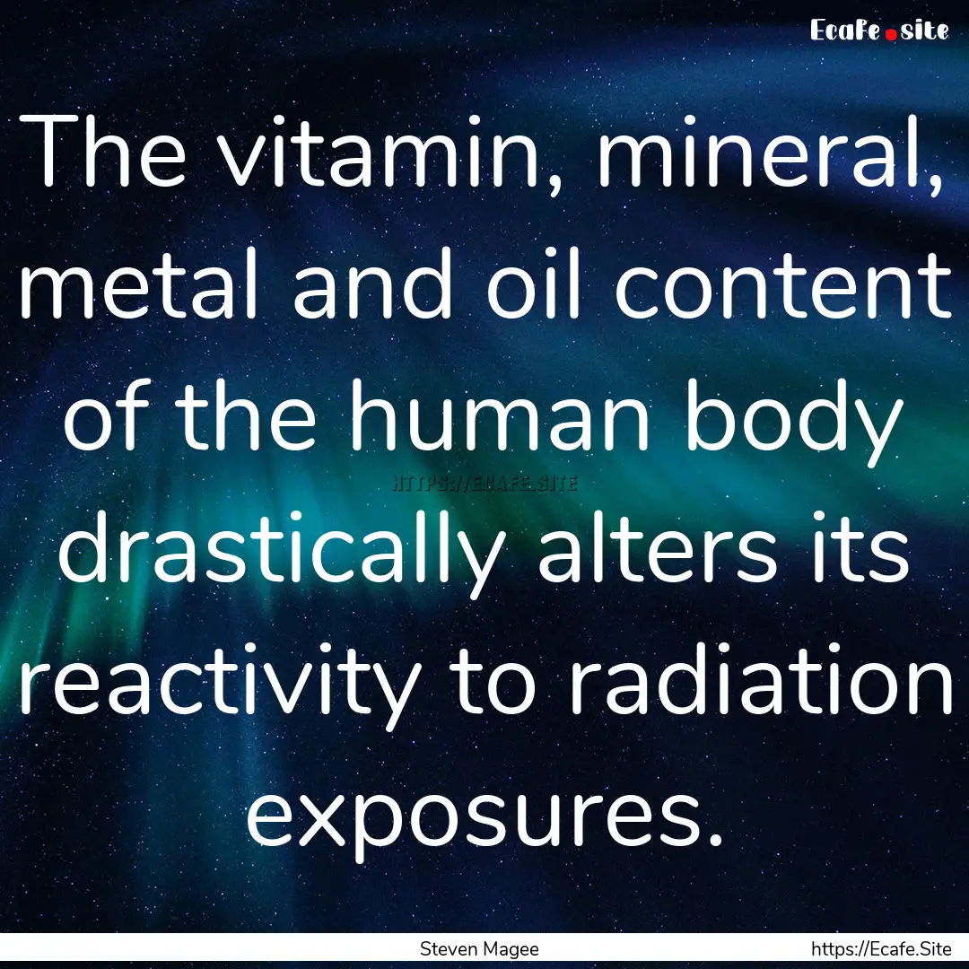 The vitamin, mineral, metal and oil content.... : Quote by Steven Magee