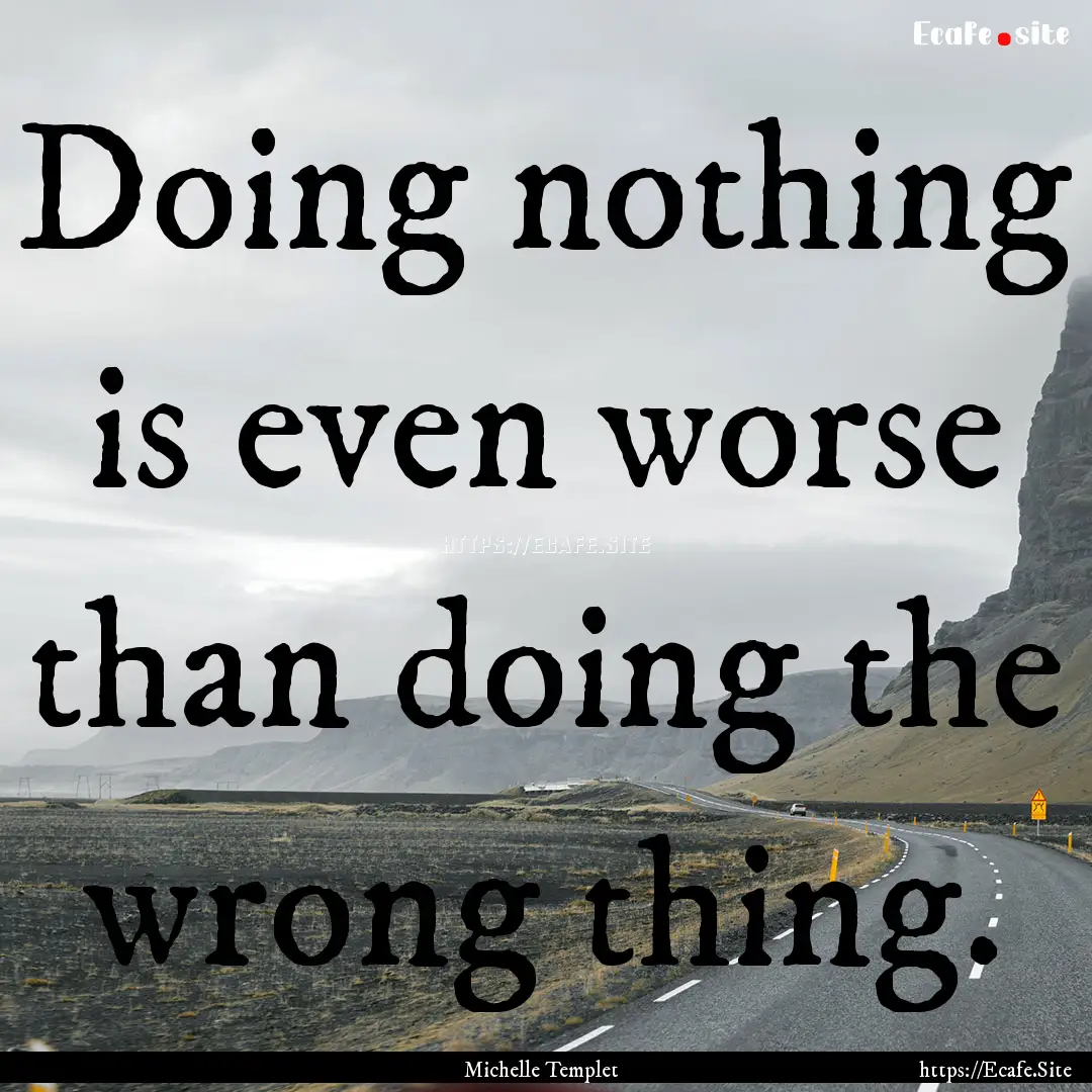 Doing nothing is even worse than doing the.... : Quote by Michelle Templet