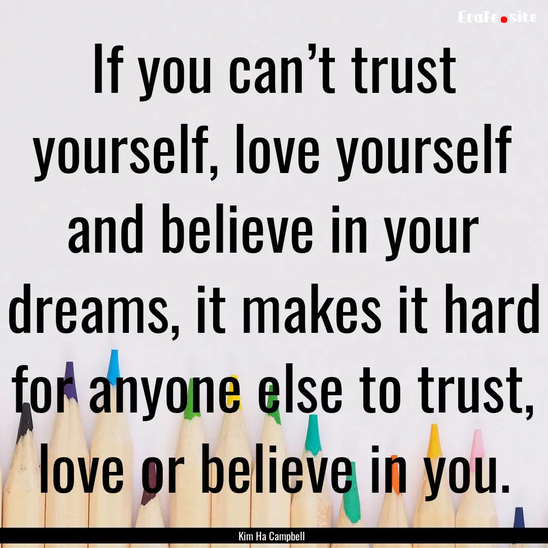 If you can’t trust yourself, love yourself.... : Quote by Kim Ha Campbell