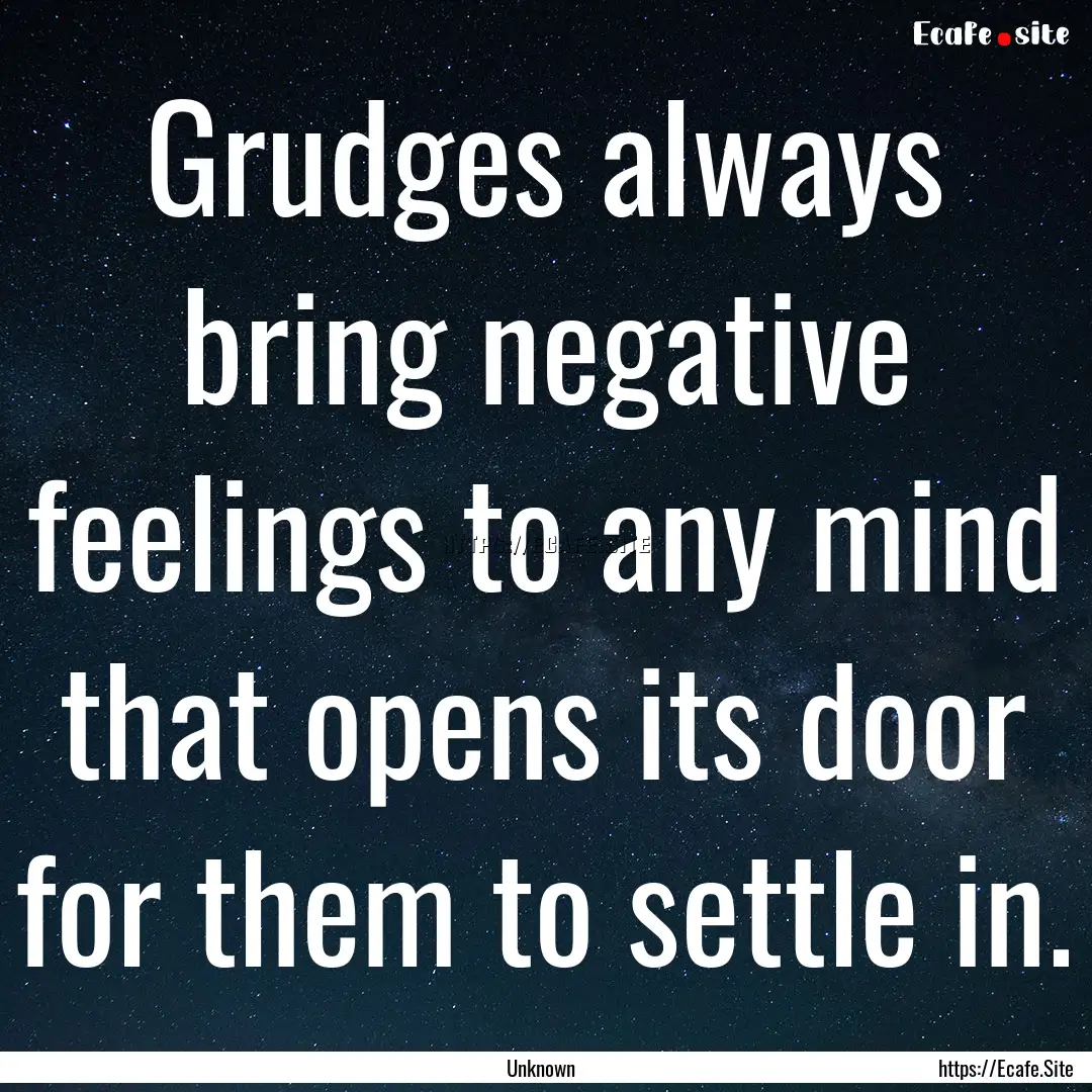 Grudges always bring negative feelings to.... : Quote by Unknown