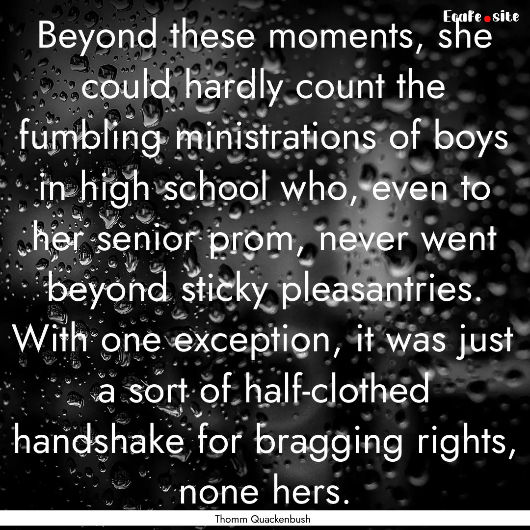 Beyond these moments, she could hardly count.... : Quote by Thomm Quackenbush