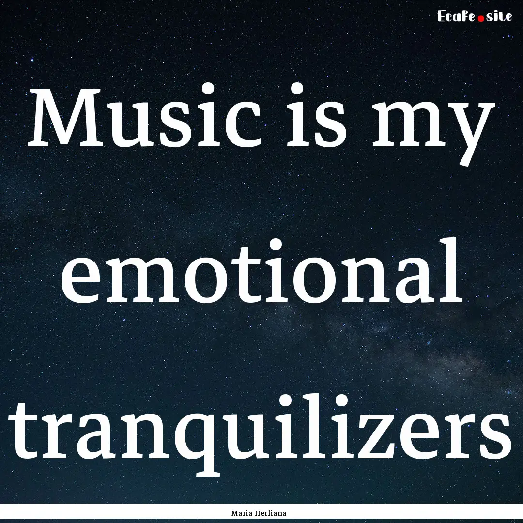 Music is my emotional tranquilizers : Quote by Maria Herliana