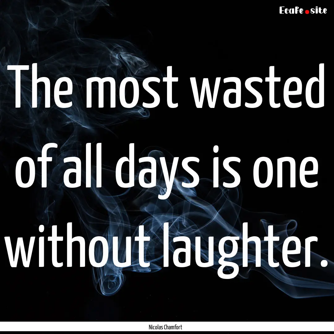 The most wasted of all days is one without.... : Quote by Nicolas Chamfort