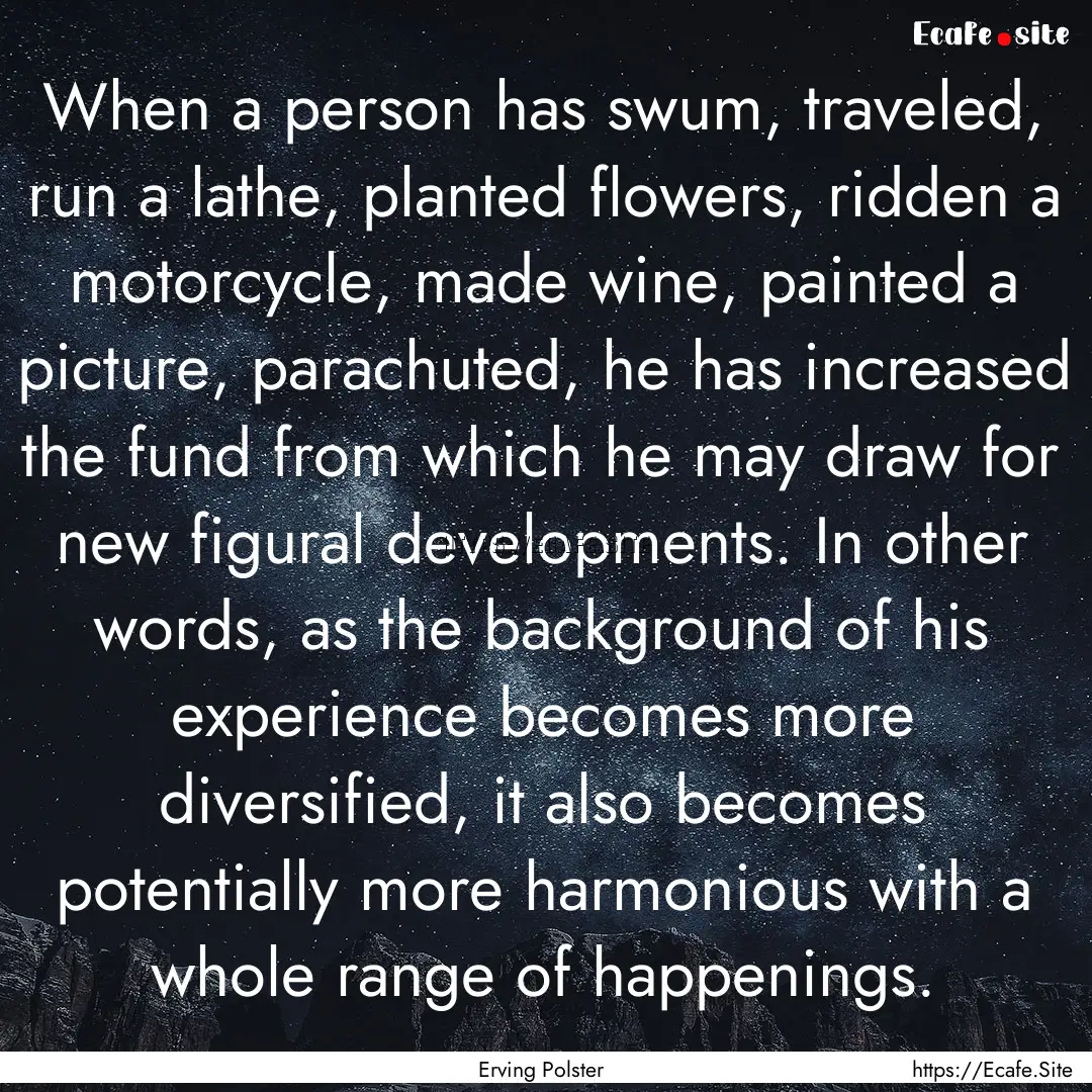 When a person has swum, traveled, run a lathe,.... : Quote by Erving Polster