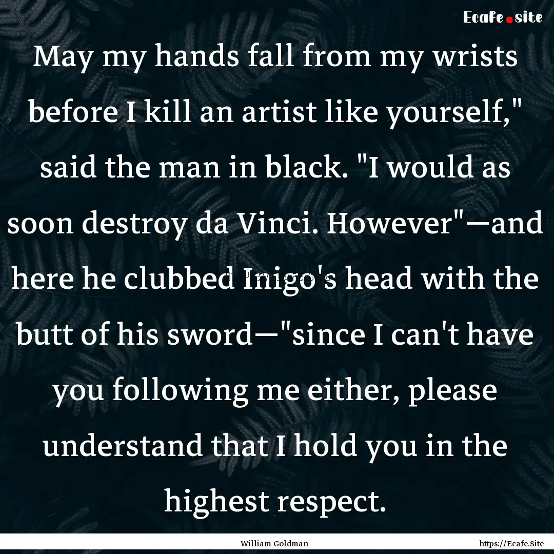 May my hands fall from my wrists before I.... : Quote by William Goldman