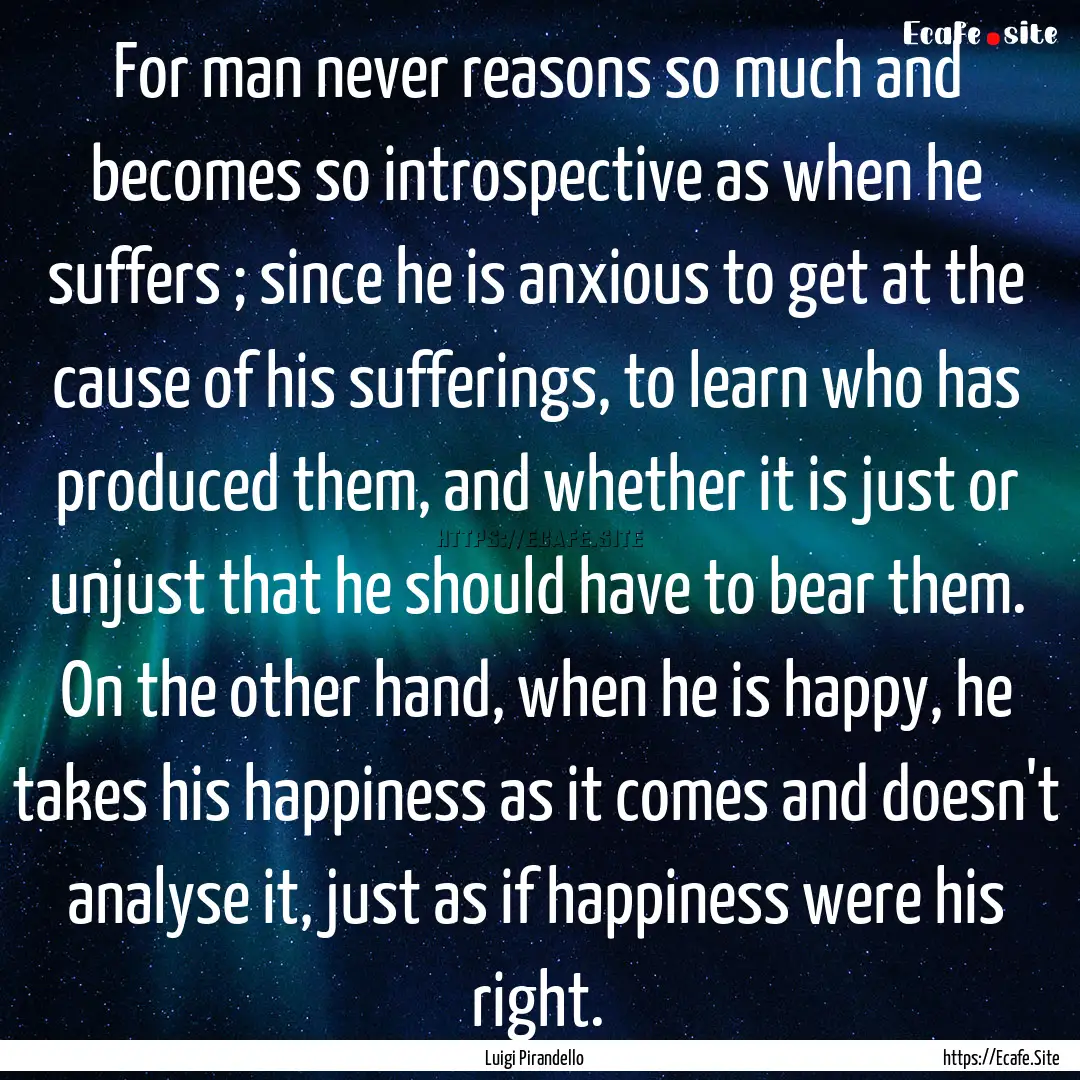 For man never reasons so much and becomes.... : Quote by Luigi Pirandello