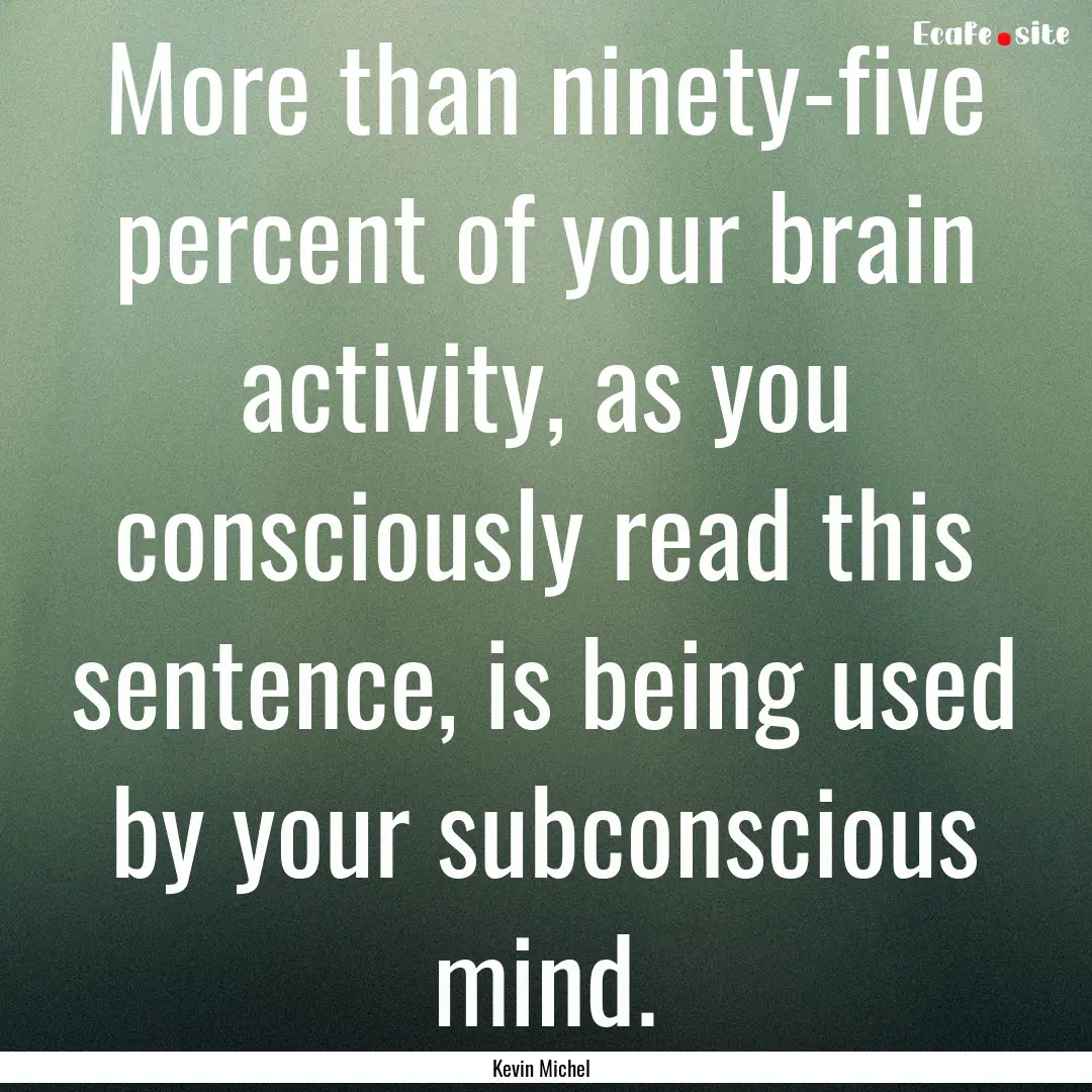 More than ninety-five percent of your brain.... : Quote by Kevin Michel