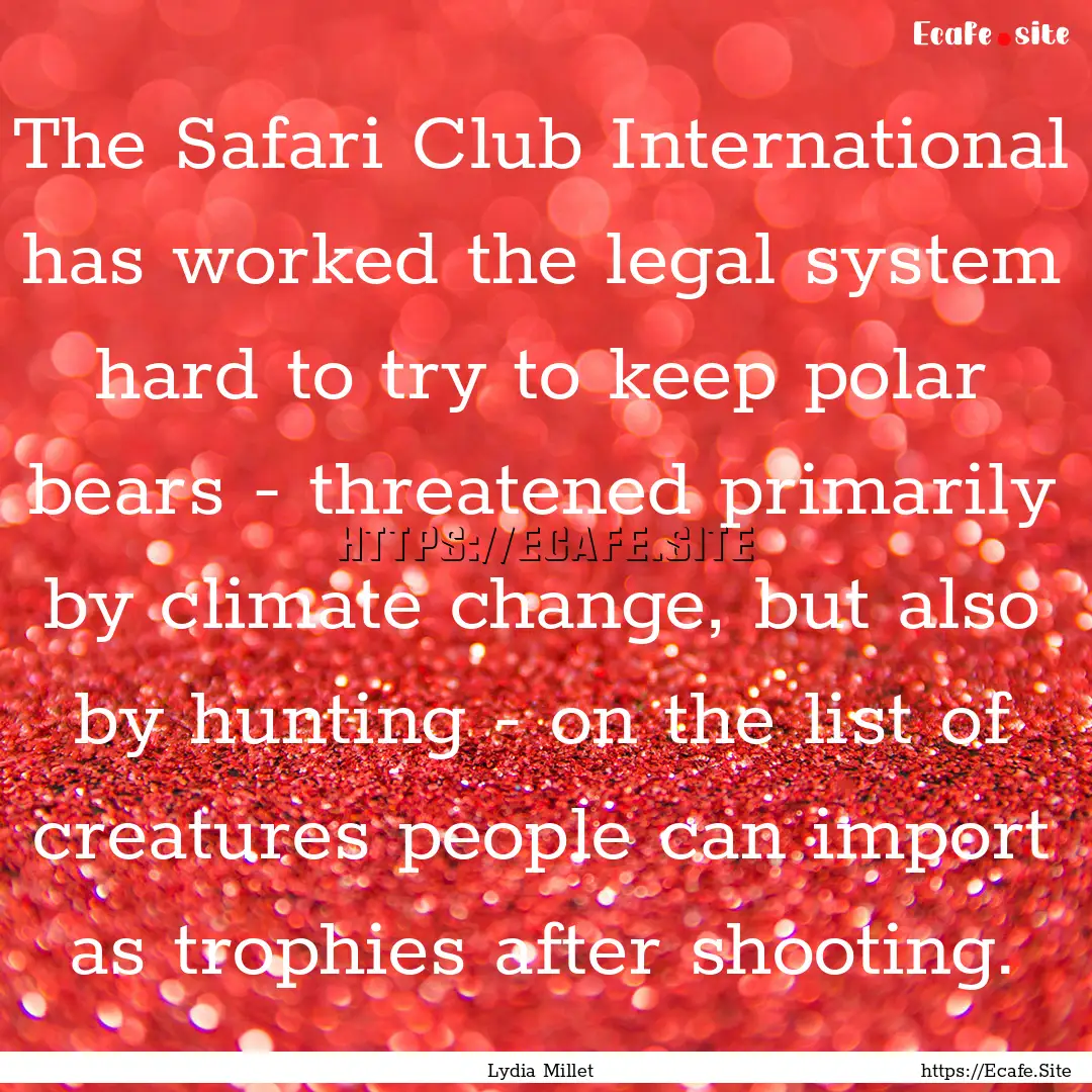 The Safari Club International has worked.... : Quote by Lydia Millet