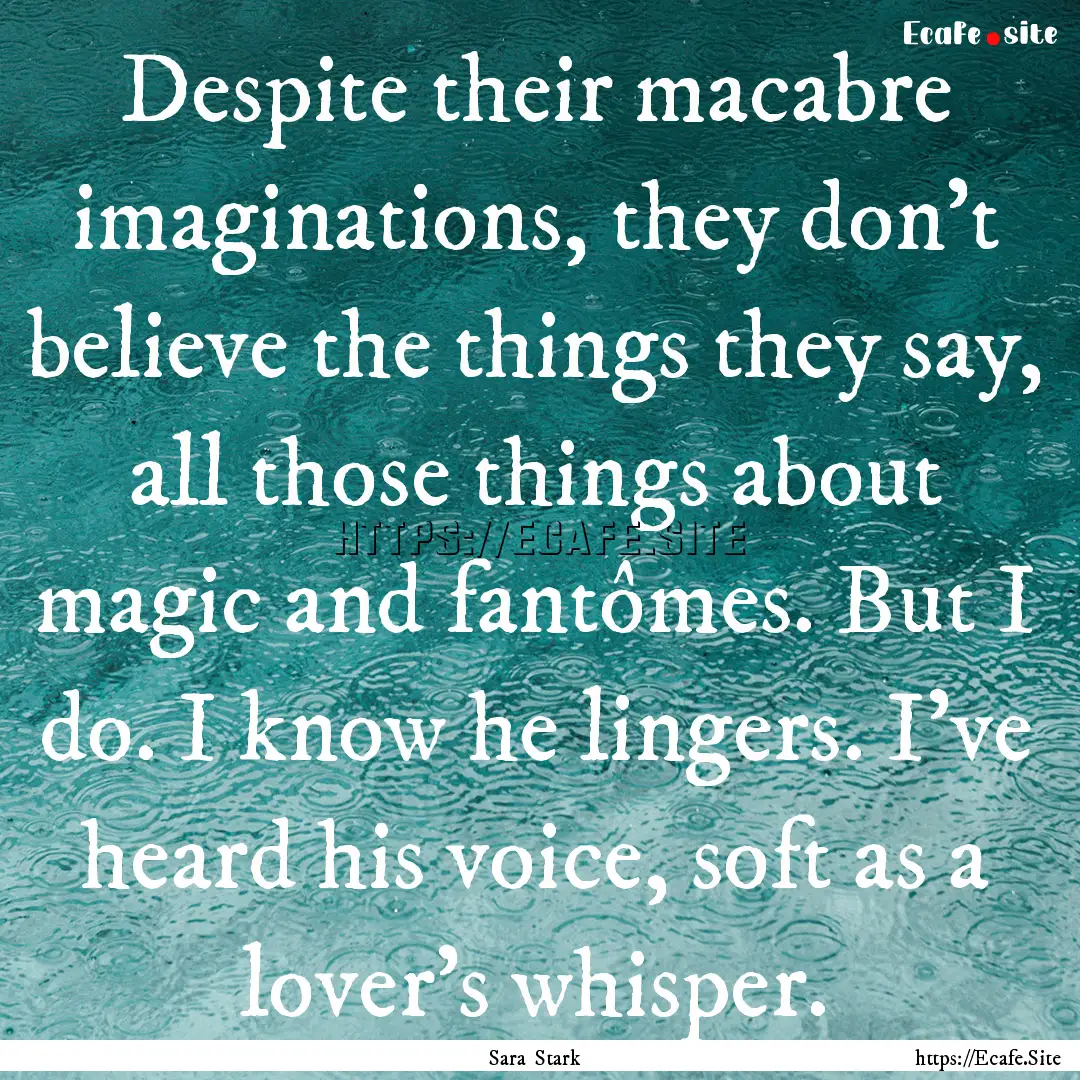 Despite their macabre imaginations, they.... : Quote by Sara Stark