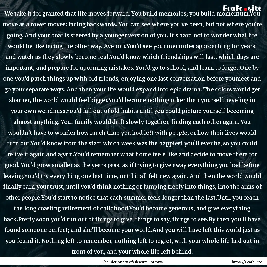 We take it for granted that life moves forward..... : Quote by The Dictionary of Obscure Sorrows