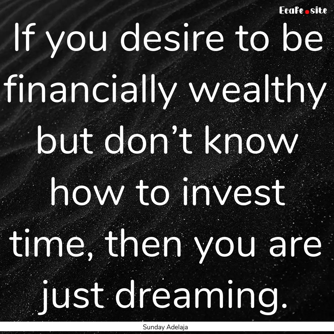 If you desire to be financially wealthy but.... : Quote by Sunday Adelaja