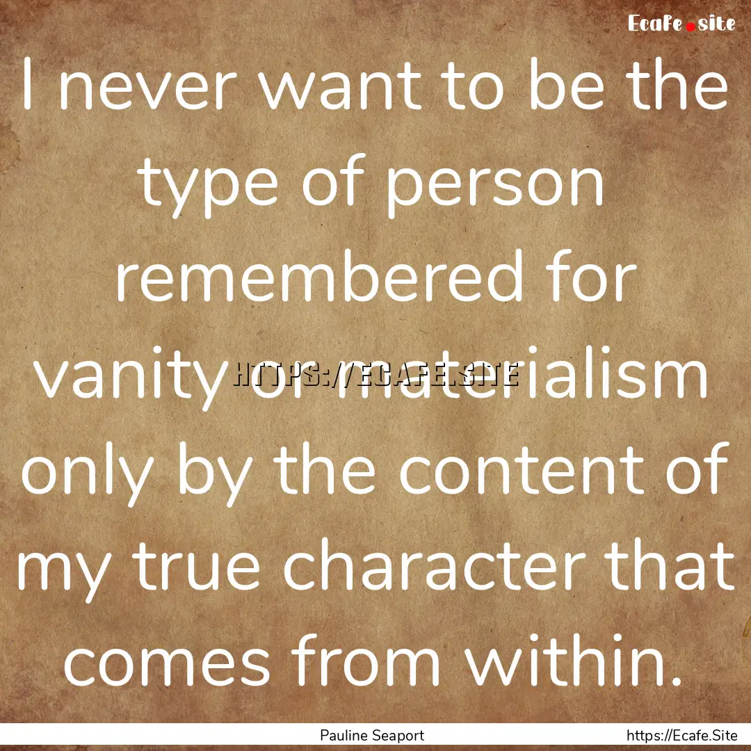 I never want to be the type of person remembered.... : Quote by Pauline Seaport