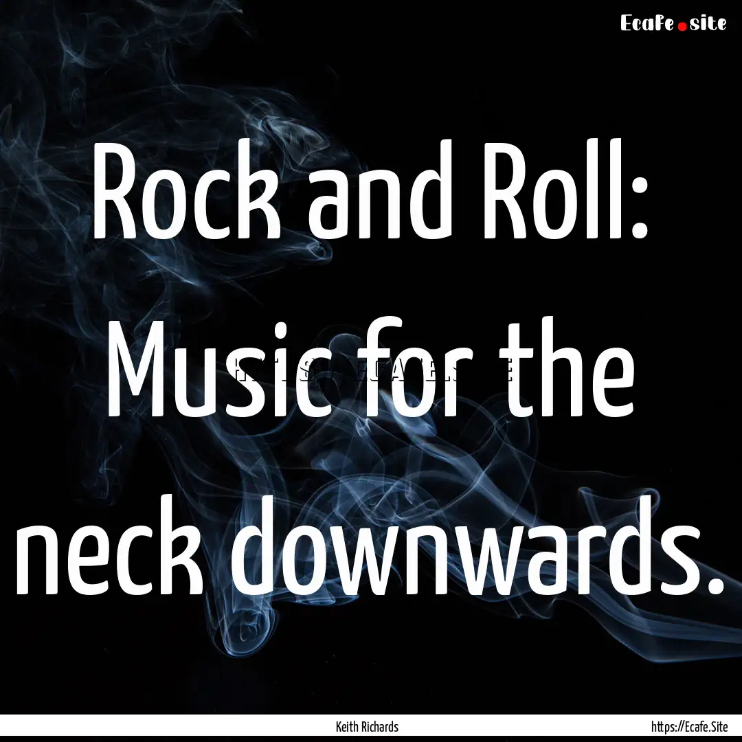 Rock and Roll: Music for the neck downwards..... : Quote by Keith Richards