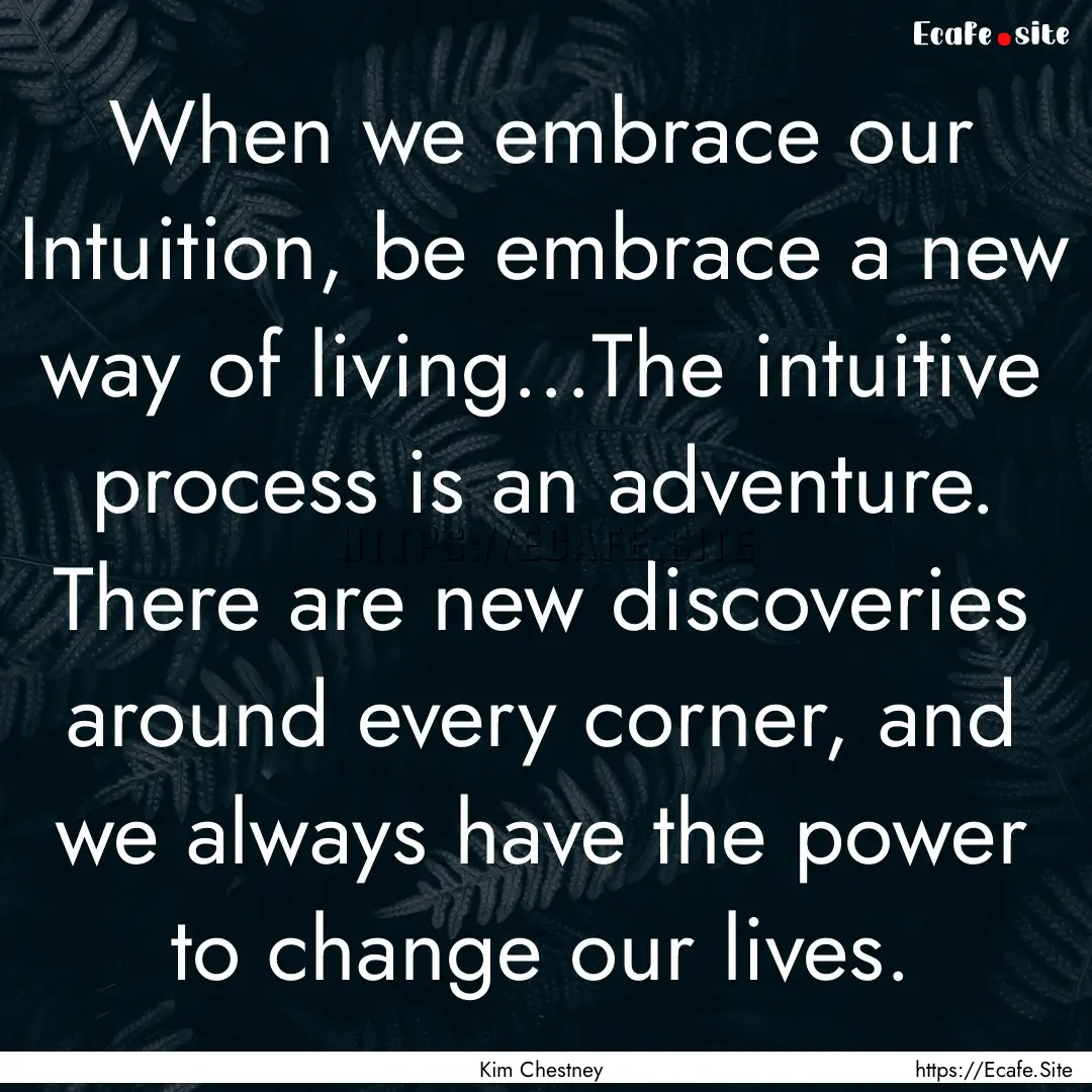 When we embrace our Intuition, be embrace.... : Quote by Kim Chestney