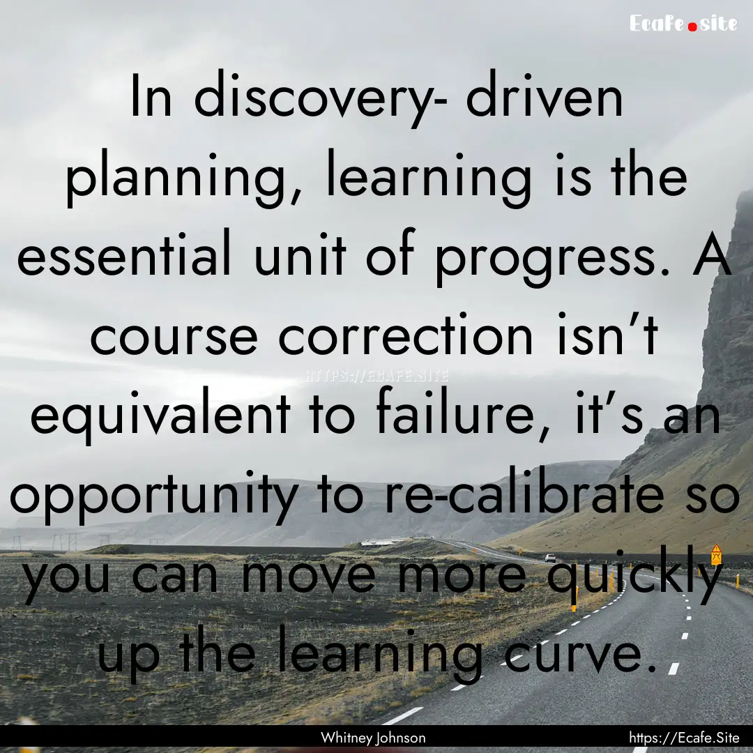 In discovery- driven planning, learning is.... : Quote by Whitney Johnson