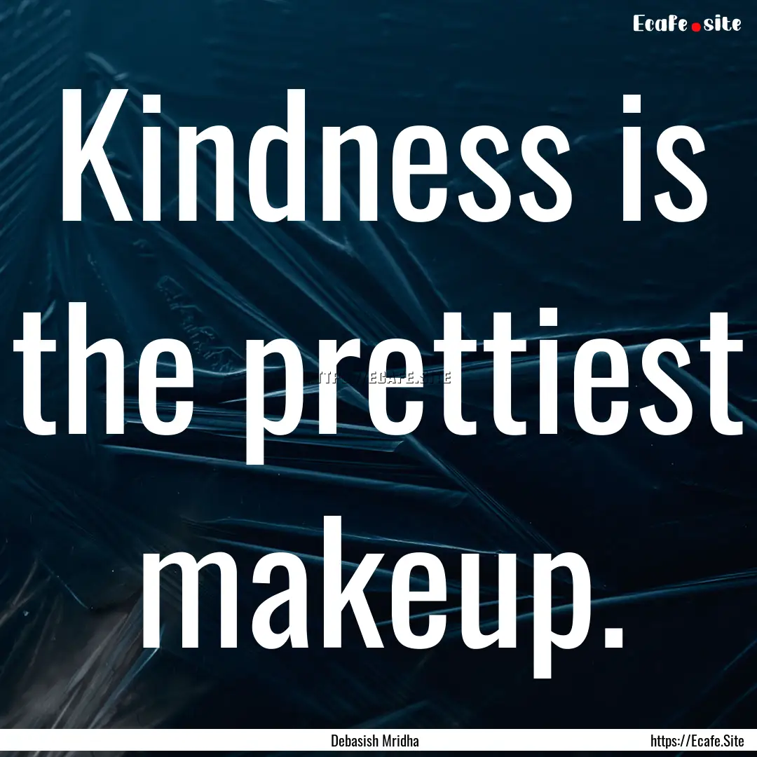 Kindness is the prettiest makeup. : Quote by Debasish Mridha