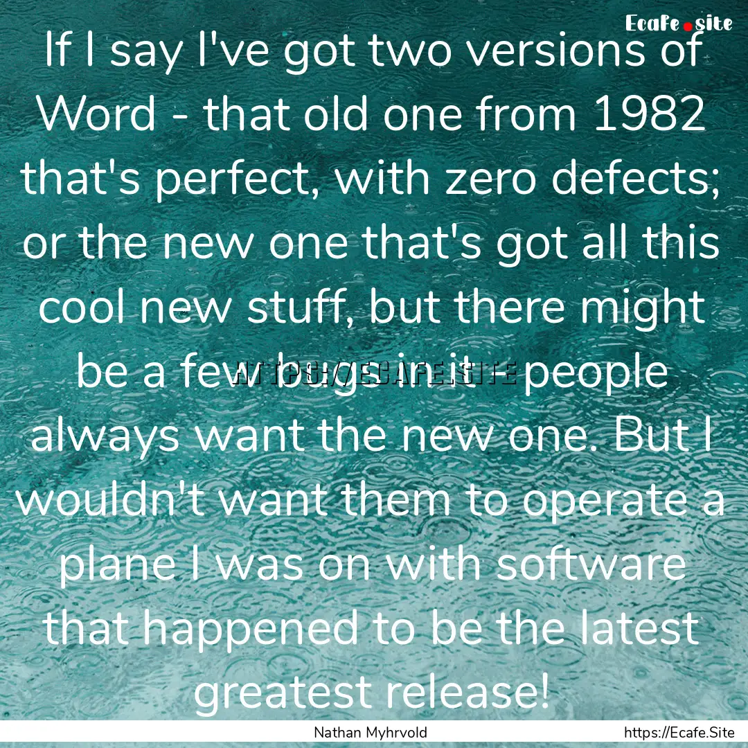 If I say I've got two versions of Word -.... : Quote by Nathan Myhrvold