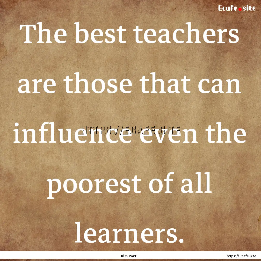 The best teachers are those that can influence.... : Quote by Kim Panti