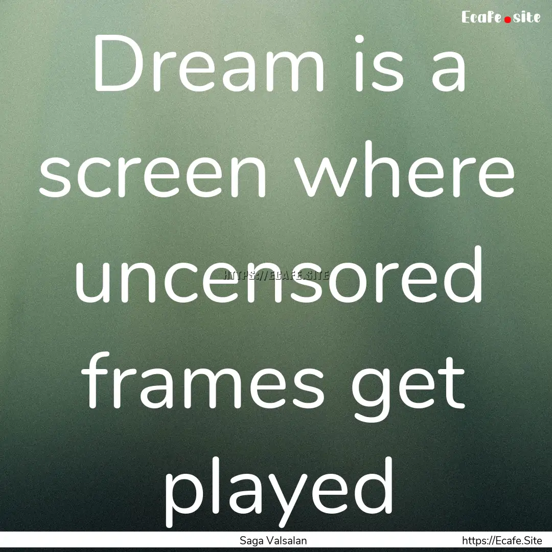 Dream is a screen where uncensored frames.... : Quote by Saga Valsalan