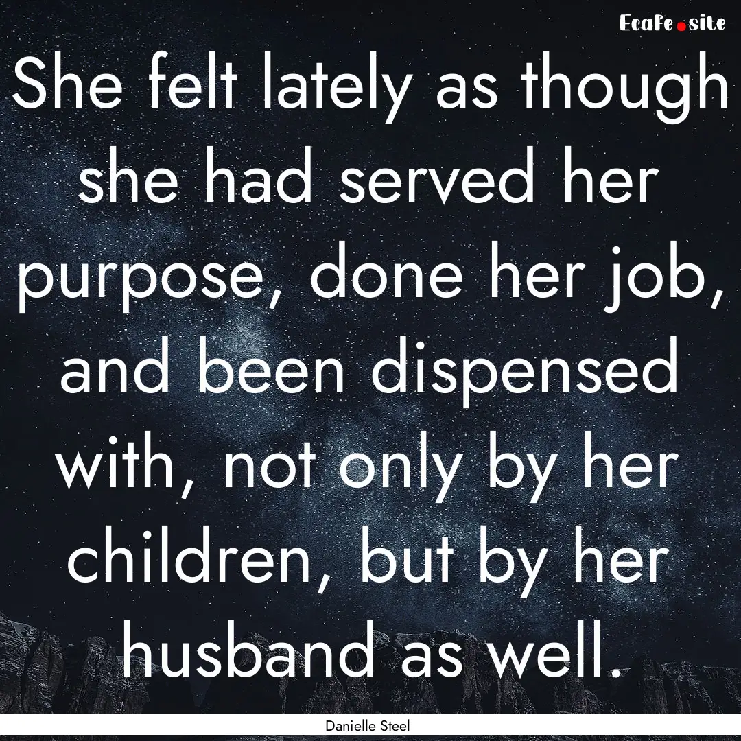 She felt lately as though she had served.... : Quote by Danielle Steel