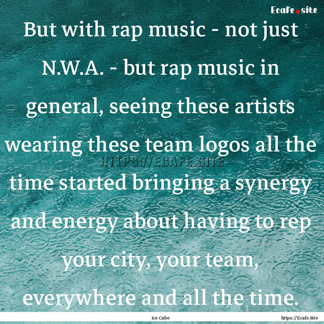 But with rap music - not just N.W.A. - but.... : Quote by Ice Cube