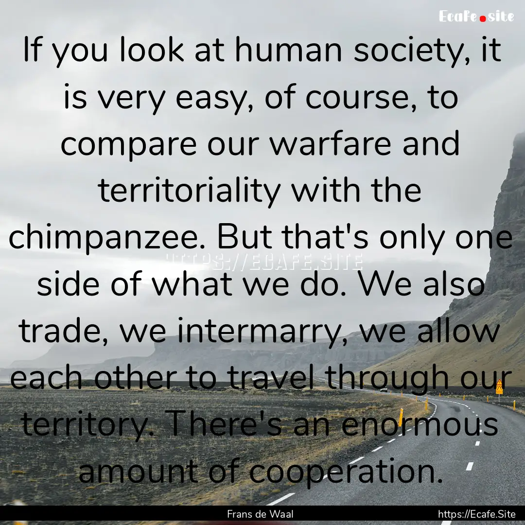 If you look at human society, it is very.... : Quote by Frans de Waal