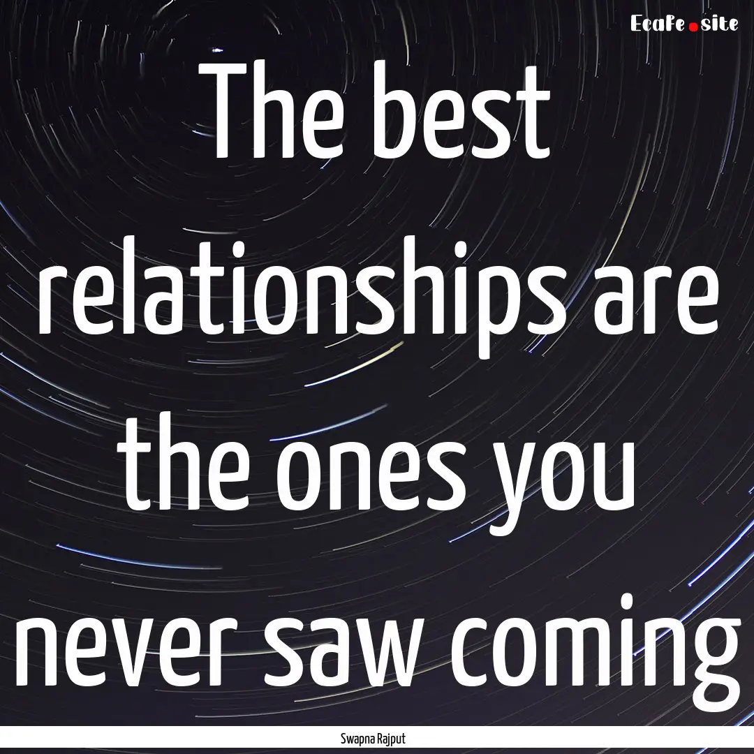 The best relationships are the ones you never.... : Quote by Swapna Rajput